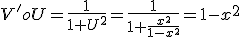 V'oU=\frac{1}{1+U^2}=\frac{1}{1+\frac{x^2}{1-x^2}}=1-x^2